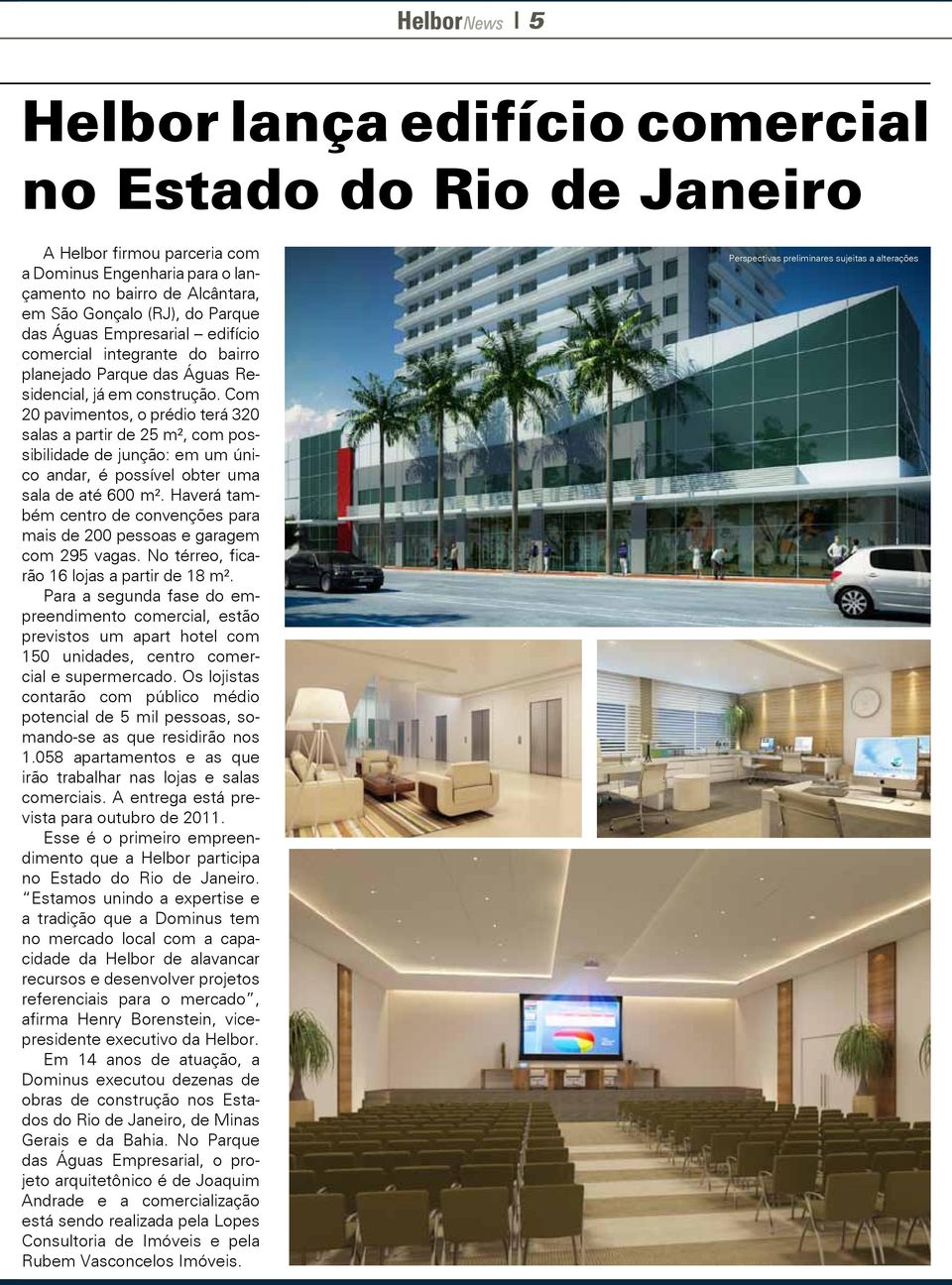 Com 20 pavimentos, o prédio terá 320 salas a partir de 25 m², com possibilidade de junção: em um único andar, é possível obter uma sala de até 600 m².