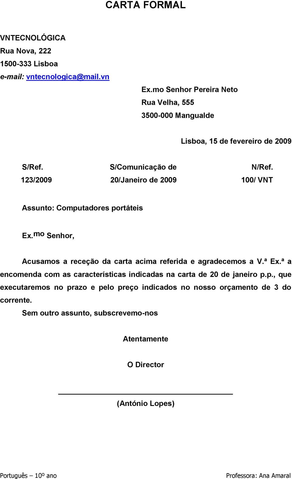 123/2009 20/Janeiro de 2009 100/ VNT Assunto: Computadores portáteis Ex. mo Senhor, Acusamos a receção da carta acima referida e agradecemos a V.ª Ex.