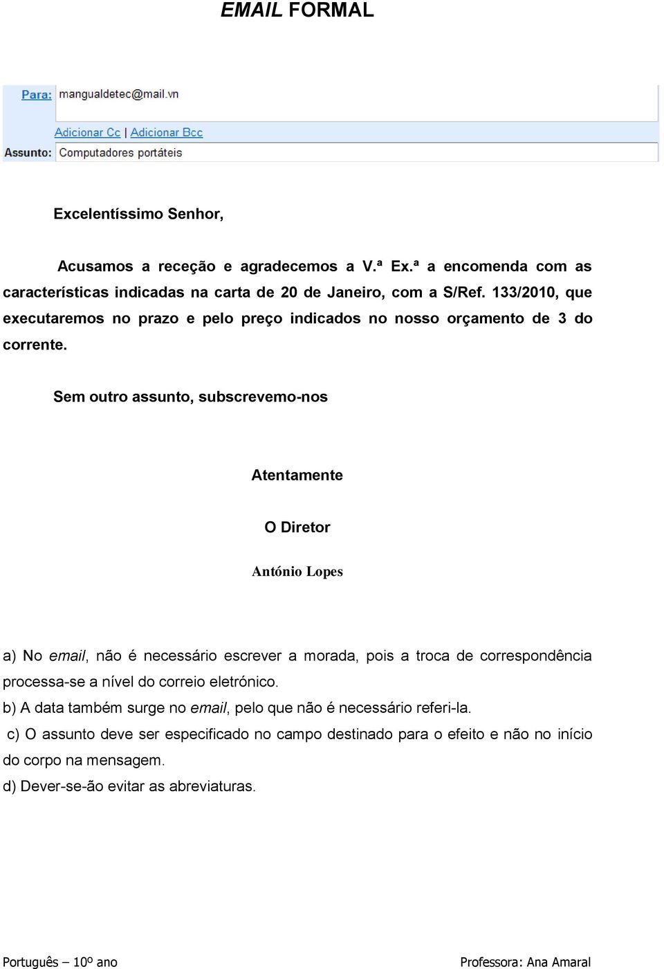 Sem outro assunto, subscrevemo-nos Atentamente O Diretor António Lopes a) No email, não é necessário escrever a morada, pois a troca de correspondência processa-se a