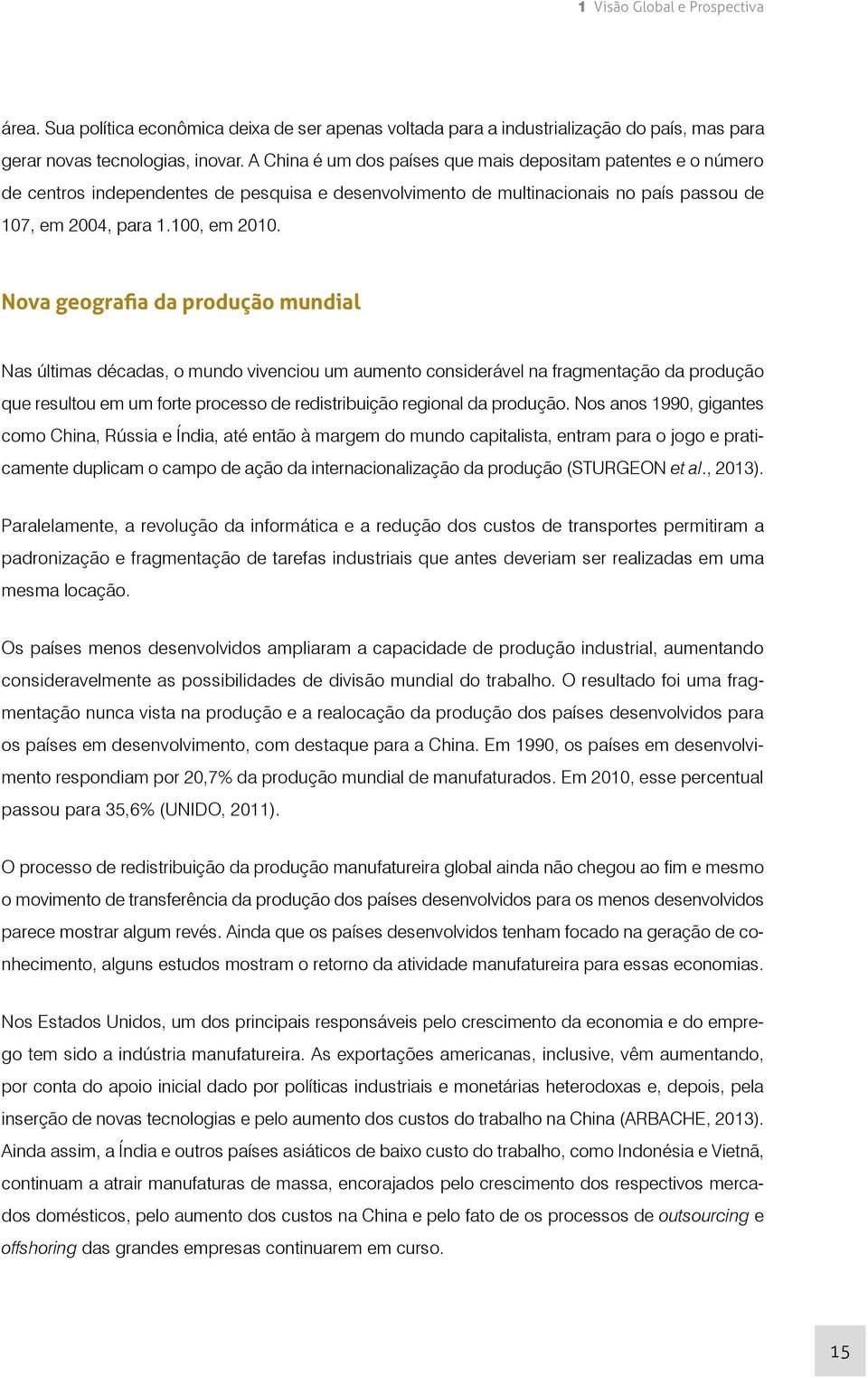 Nova geografia da produção mundial Nas últimas décadas, o mundo vivenciou um aumento considerável na fragmentação da produção que resultou em um forte processo de redistribuição regional da produção.