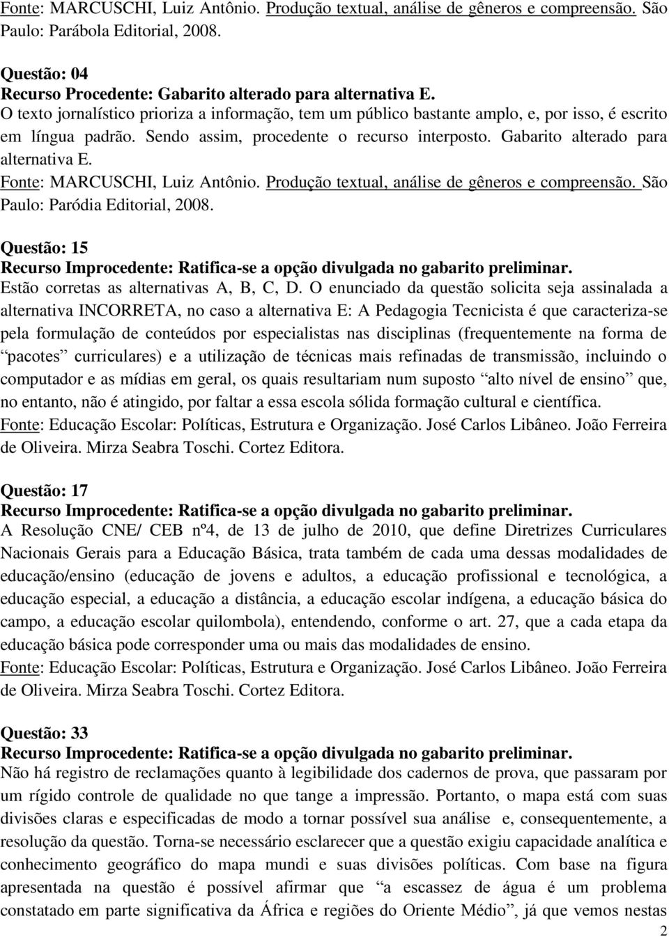 Fonte: MARCUSCHI, Luiz Antônio. Produção textual, análise de gêneros e compreensão. São Paulo: Paródia Editorial, 2008. Questão: 15 Estão corretas as alternativas A, B, C, D.