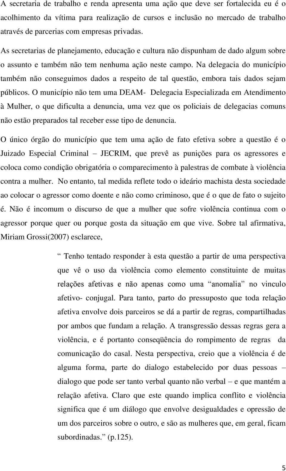 Na delegacia do município também não conseguimos dados a respeito de tal questão, embora tais dados sejam públicos.