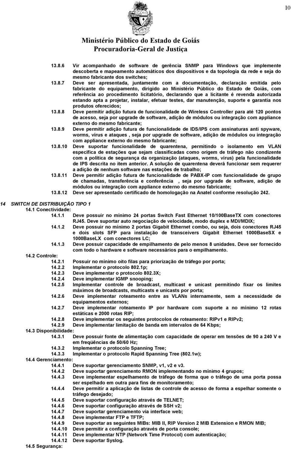 7 Deve ser apresentada, juntamente com a documentação, declaração emitida pelo fabricante do equipamento, dirigido ao, com referência ao procedimento licitatório, declarando que a licitante é revenda