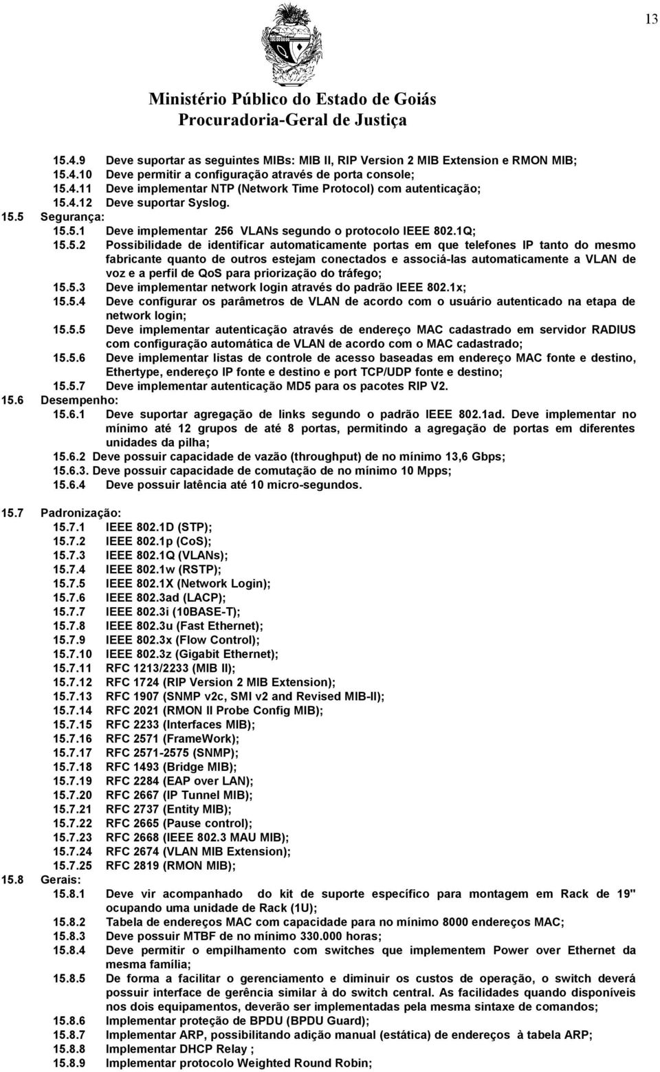 5 Segurança: 15.5.1 Deve implementar 256 VLANs segundo o protocolo IEEE 802.1Q; 15.5.2 Possibilidade de identificar automaticamente portas em que telefones IP tanto do mesmo fabricante quanto de