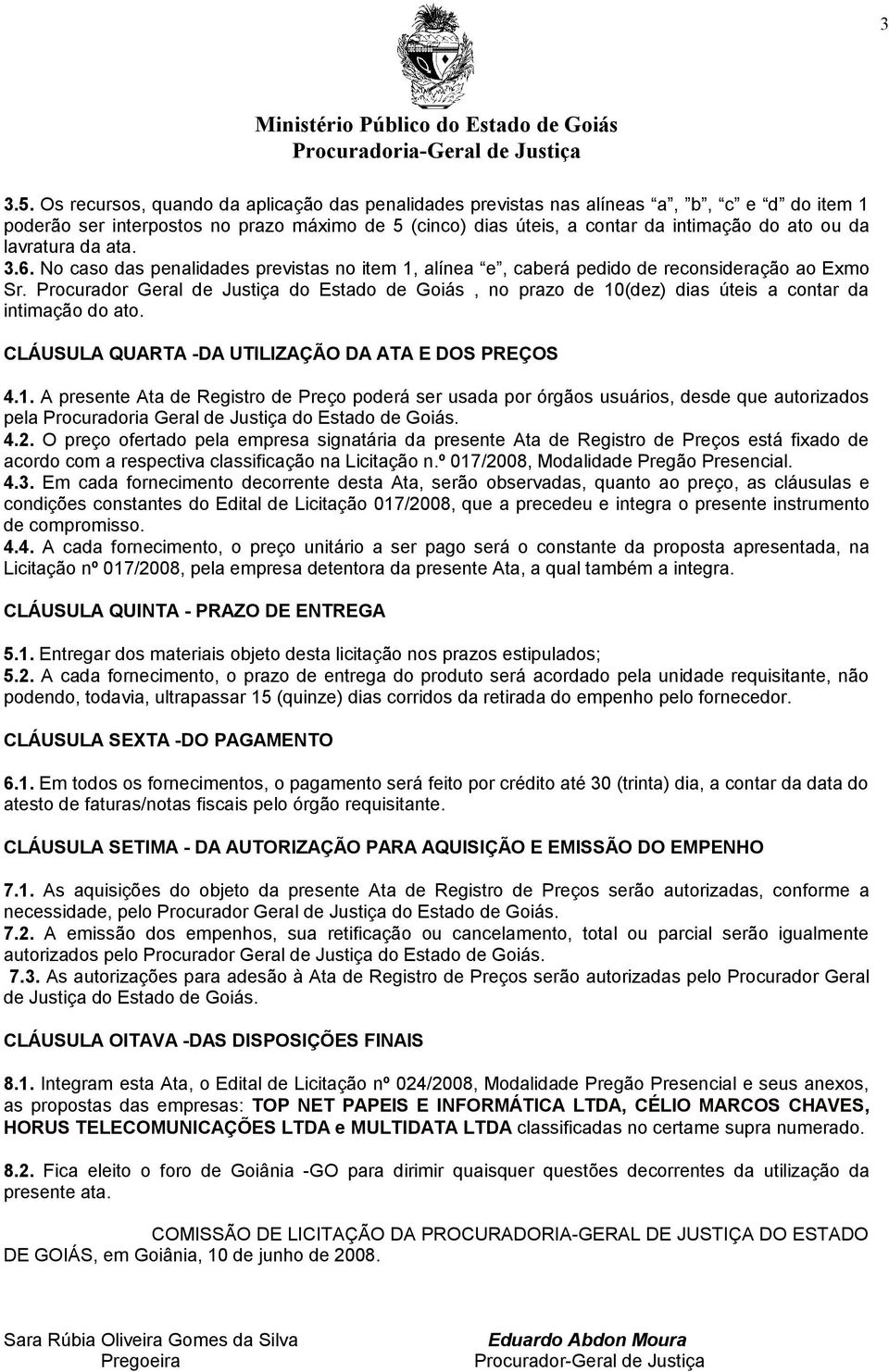 lavratura da ata. 3.6. No caso das penalidades previstas no item 1, alínea e, caberá pedido de reconsideração ao Exmo Sr.