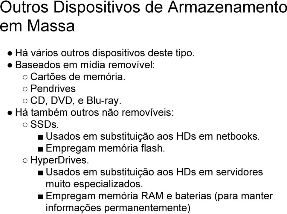 Há também outros não removíveis: SSDs. Usados em substituição aos HDs em netbooks. Empregam memória flash.