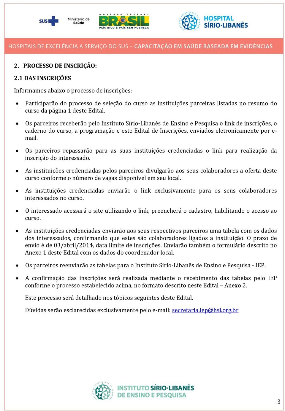 Os parceiros receberão pelo Instituto Sírio-Libanês de Ensino e Pesquisa o link de inscrições, o caderno do curso, a programação e este Edital de Inscrições, enviados eletronicamente por e- mail.