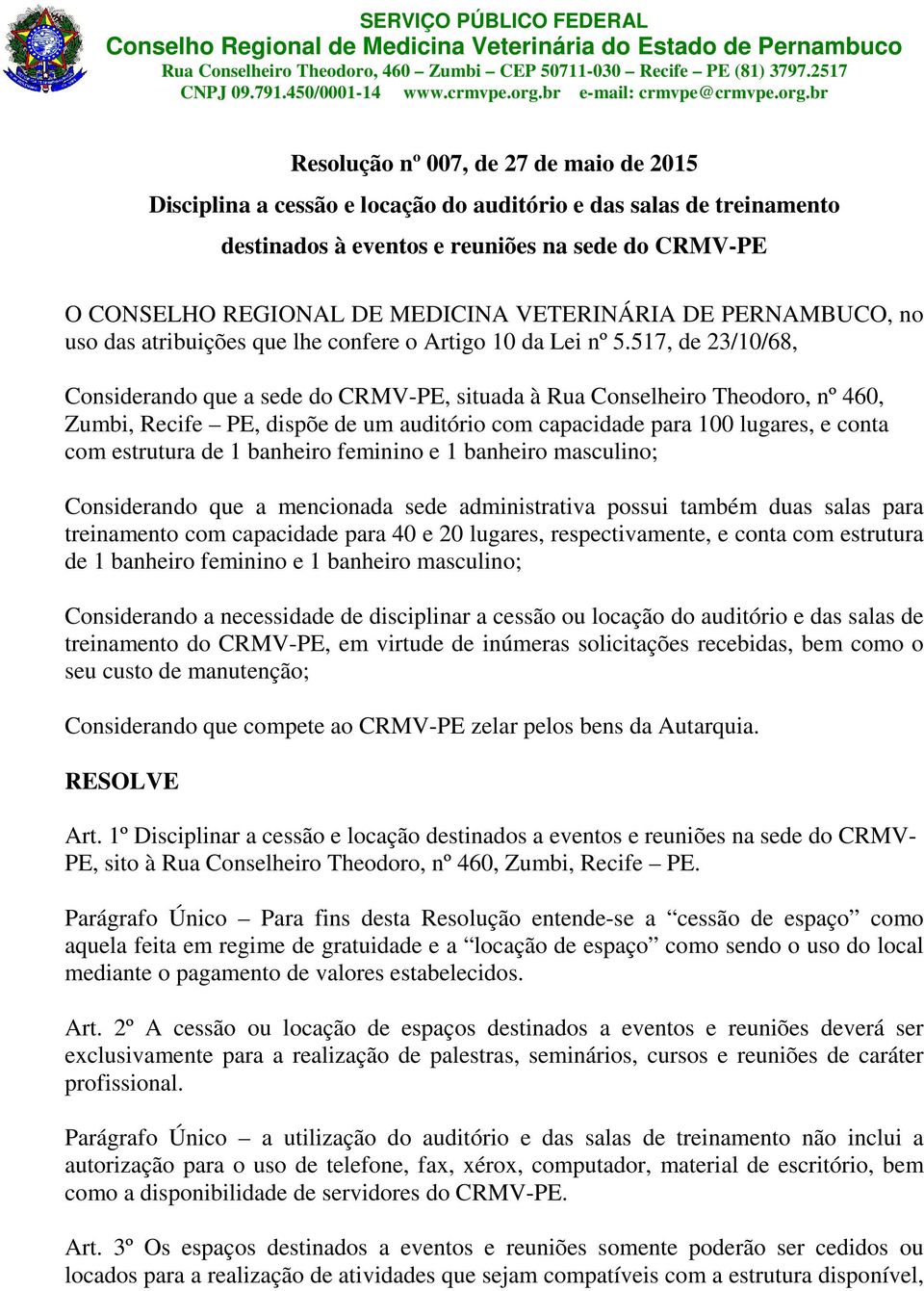 517, de 23/10/68, Considerando que a sede do CRMV-PE, situada à Rua Conselheiro Theodoro, nº 460, Zumbi, Recife PE, dispõe de um auditório com capacidade para 100 lugares, e conta com estrutura de 1