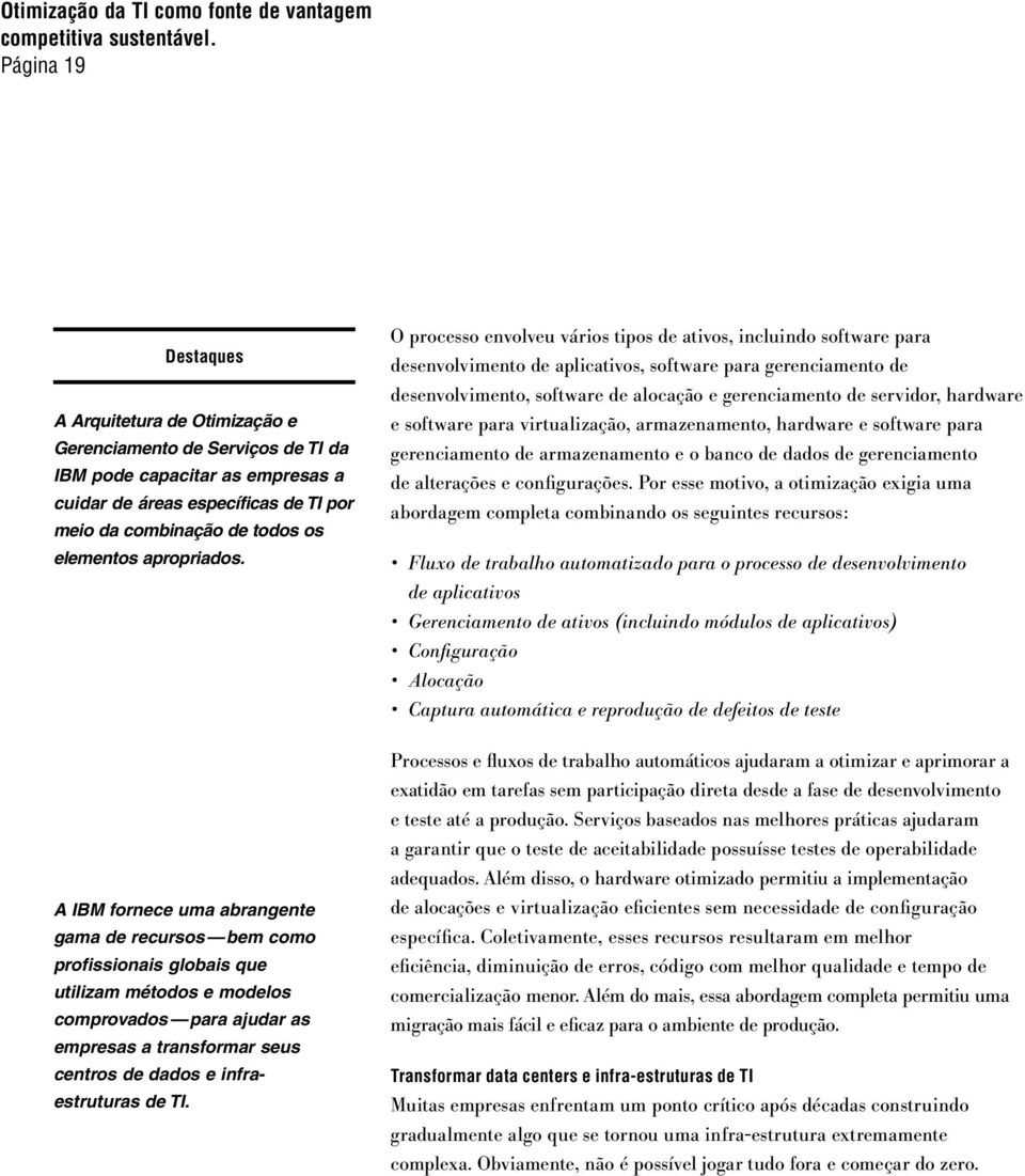 hardware e software para virtualização, armazenamento, hardware e software para gerenciamento de armazenamento e o banco de dados de gerenciamento de alterações e configurações.