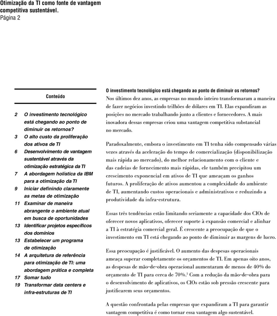 definindo claramente as metas de otimização 11 Examinar de maneira abrangente o ambiente atual em busca de oportunidades 13 Identificar projetos específicos dos domínios 13 Estabelecer um programa de