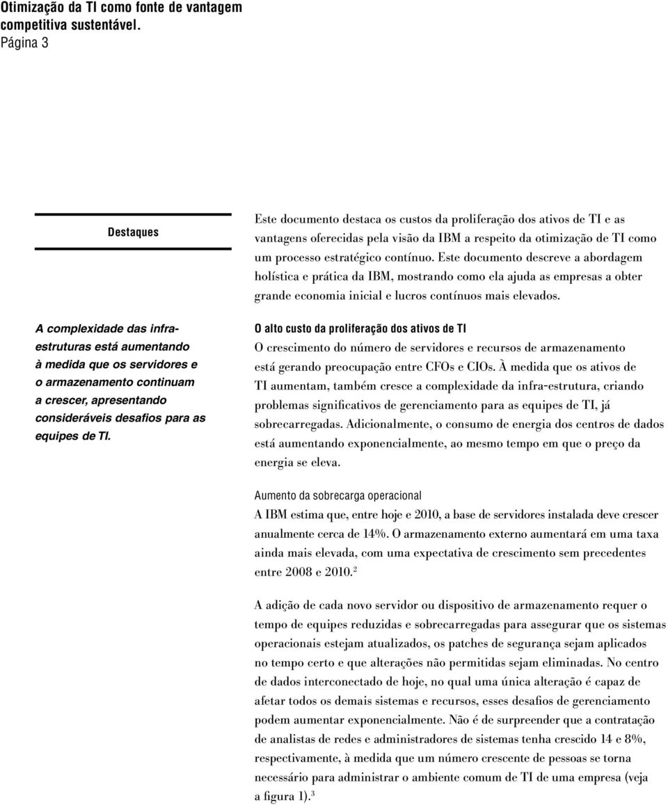 A complexidade das infraestruturas está aumentando à medida que os servidores e o armazenamento continuam a crescer, apresentando consideráveis desafios para as equipes de TI.