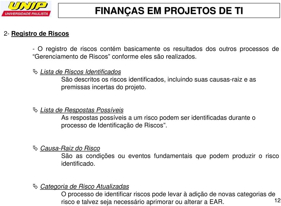 Lista de Respostas Possíveis As respostas possíveis a um risco podem ser identificadas durante o processo de Identificação de Riscos.