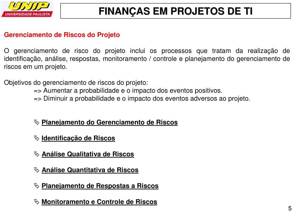 Objetivos do gerenciamento de riscos do projeto: => Aumentar a probabilidade e o impacto dos eventos positivos.