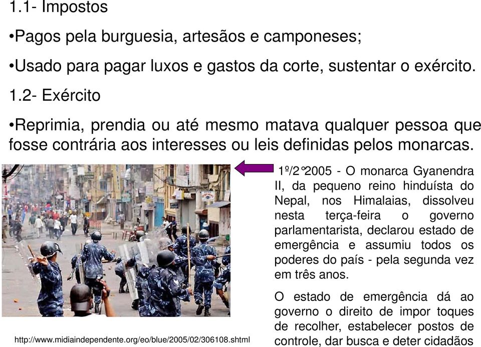 1º/2 2005 - O monarca Gyanendra II, da pequeno reino hinduísta do Nepal, nos Himalaias, dissolveu nesta terça-feira o governo parlamentarista, declarou estado de emergência e