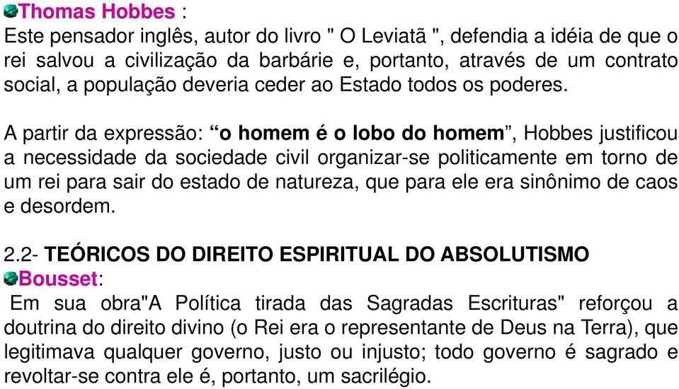 A partir da expressão: o homem é o lobo do homem, Hobbes justificou a necessidade da sociedade civil organizar-se politicamente em torno de um rei para sair do estado de natureza, que para ele