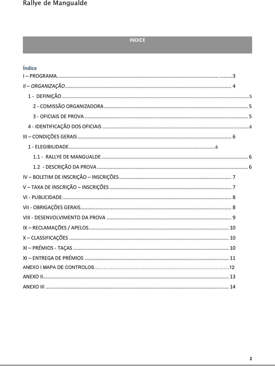 .. 6 IV BOLETIM DE INSCRIÇÃO INSCRIÇÕES... 7 V TAXA DE INSCRIÇÃO INSCRIÇÕES... 7 VI - PUBLICIDADE... 8 VII - OBRIGAÇÔES GERAIS.