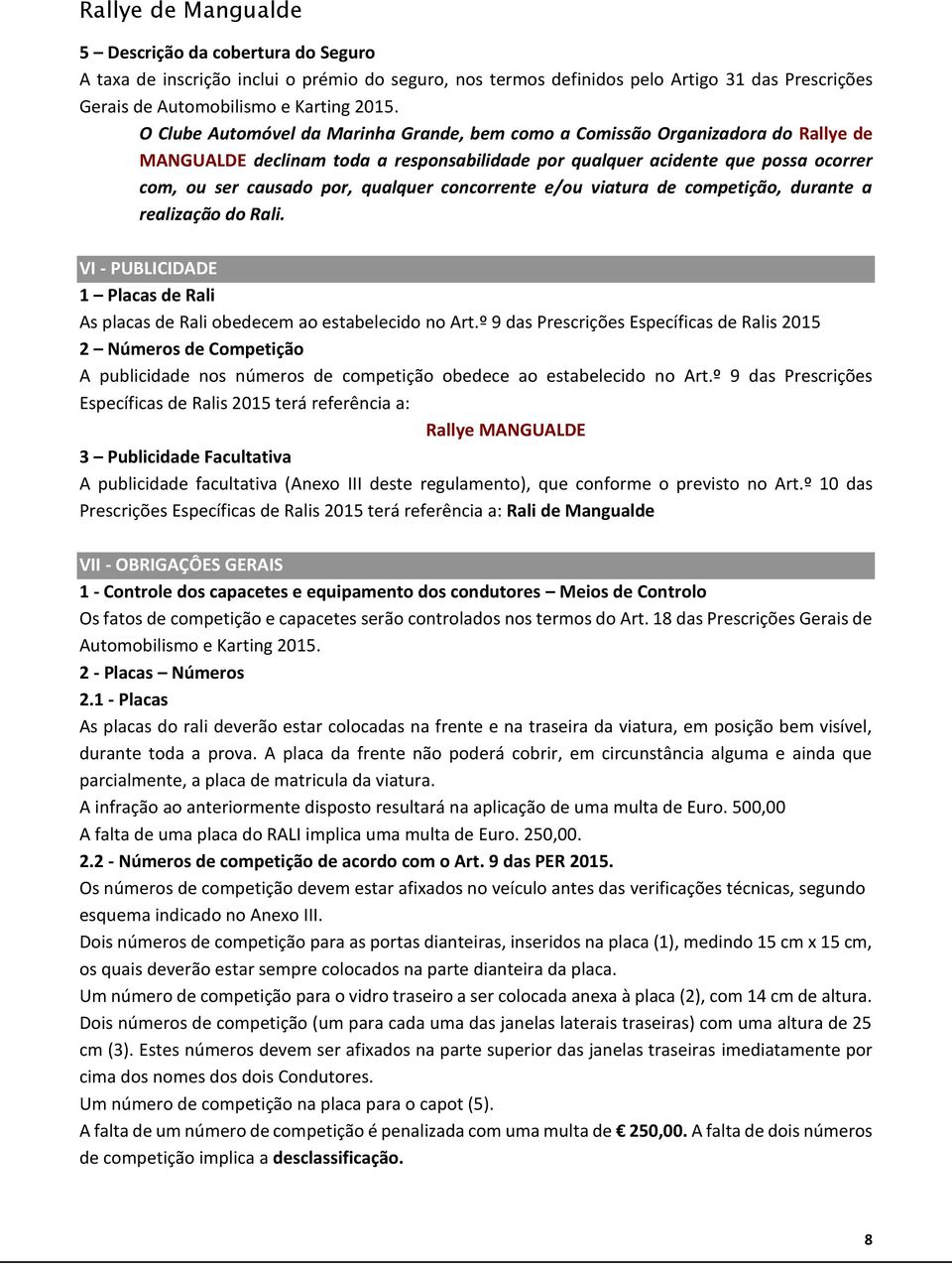 concorrente e/ou viatura de competição, durante a realização do Rali. VI - PUBLICIDADE 1 Placas de Rali As placas de Rali obedecem ao estabelecido no Art.