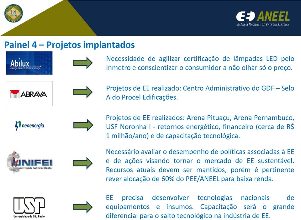 Projetos de EE realizados: Arena Pituaçu, Arena Pernambuco, USF Noronha I - retornos energético, financeiro (cerca de R$ 1 milhão/ano) e de capacitação tecnológica.