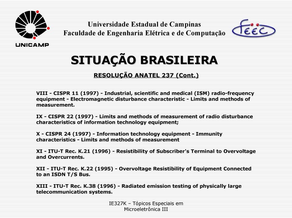 IX - CISPR 22 (1997) - Limits and methods of measurement of radio disturbance characteristics of information technology equipment; X - CISPR 24 (1997) - Information technology equipment -