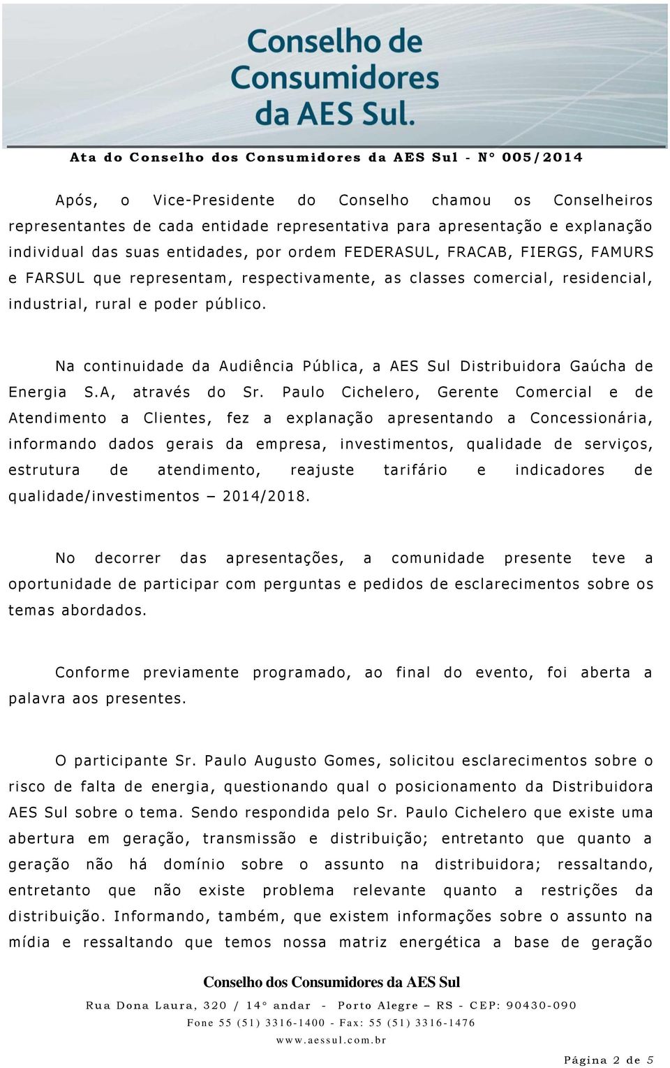 Na continuidade da Audiência Pública, a AES Sul Distribuidora Gaúcha de Energia S.A, através do Sr.