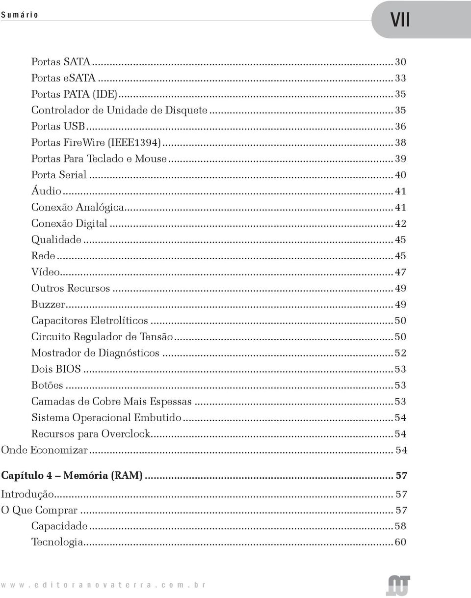 ..49 Buzzer...49 Capacitores Eletrolíticos...50 Circuito Regulador de Tensão...50 Mostrador de Diagnósticos...52 Dois BIOS...53 Botões...53 Camadas de Cobre Mais Espessas.