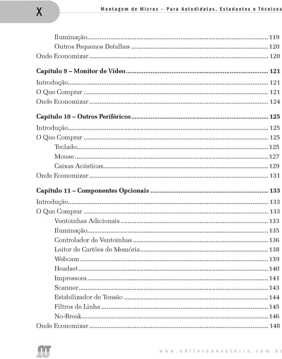 .. 131 Capítulo 11 Componentes Opcionais... 133 Introdução... 133 O Que Comprar... 133 Ventoinhas Adicionais...133 Iluminação...135 Controlador de Ventoinhas.