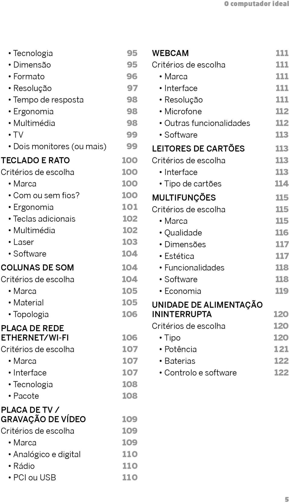 100 Ergonomia 101 Teclas adicionais 102 Multimédia 102 Laser 103 Software 104 Colunas de som 104 Critérios de escolha 104 Marca 105 Material 105 Topologia 106 Placa de rede Ethernet/Wi-Fi 106