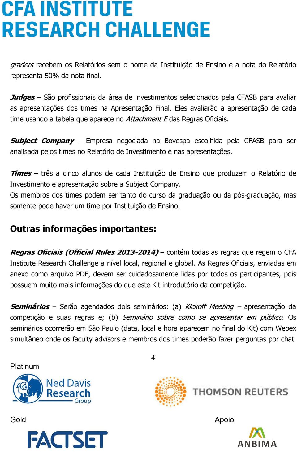 Eles avaliarão a apresentação de cada time usando a tabela que aparece no Attachment E das Regras Oficiais.