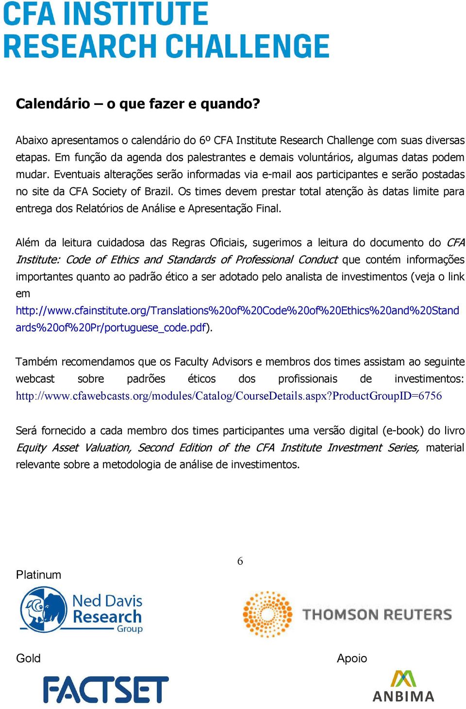 Eventuais alterações serão informadas via e-mail aos participantes e serão postadas no site da CFA Society of Brazil.