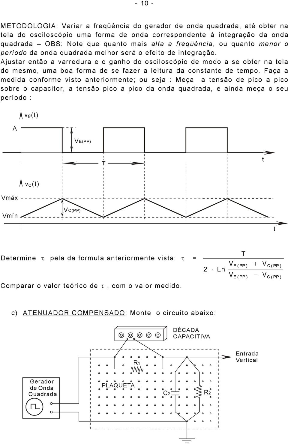 justar ntão a varrdura o ganho do osciloscópio d modo a s obtr na tla do msmo, uma boa forma d s fazr a litura da constant d tmpo.