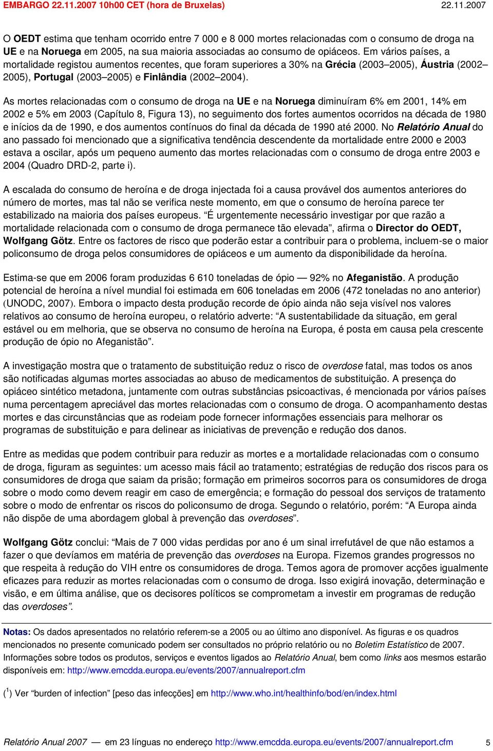 As mortes relacionadas com o consumo de droga na UE e na Noruega diminuíram 6% em 2001, 14% em 2002 e 5% em 2003 (Capítulo 8, Figura 13), no seguimento dos fortes aumentos ocorridos na década de 1980