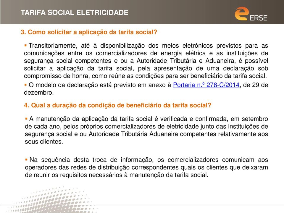 Autoridade Tributária e Aduaneira, é possível solicitar a aplicação da tarifa social, pela apresentação de uma declaração sob compromisso de honra, como reúne as condições para ser beneficiário da