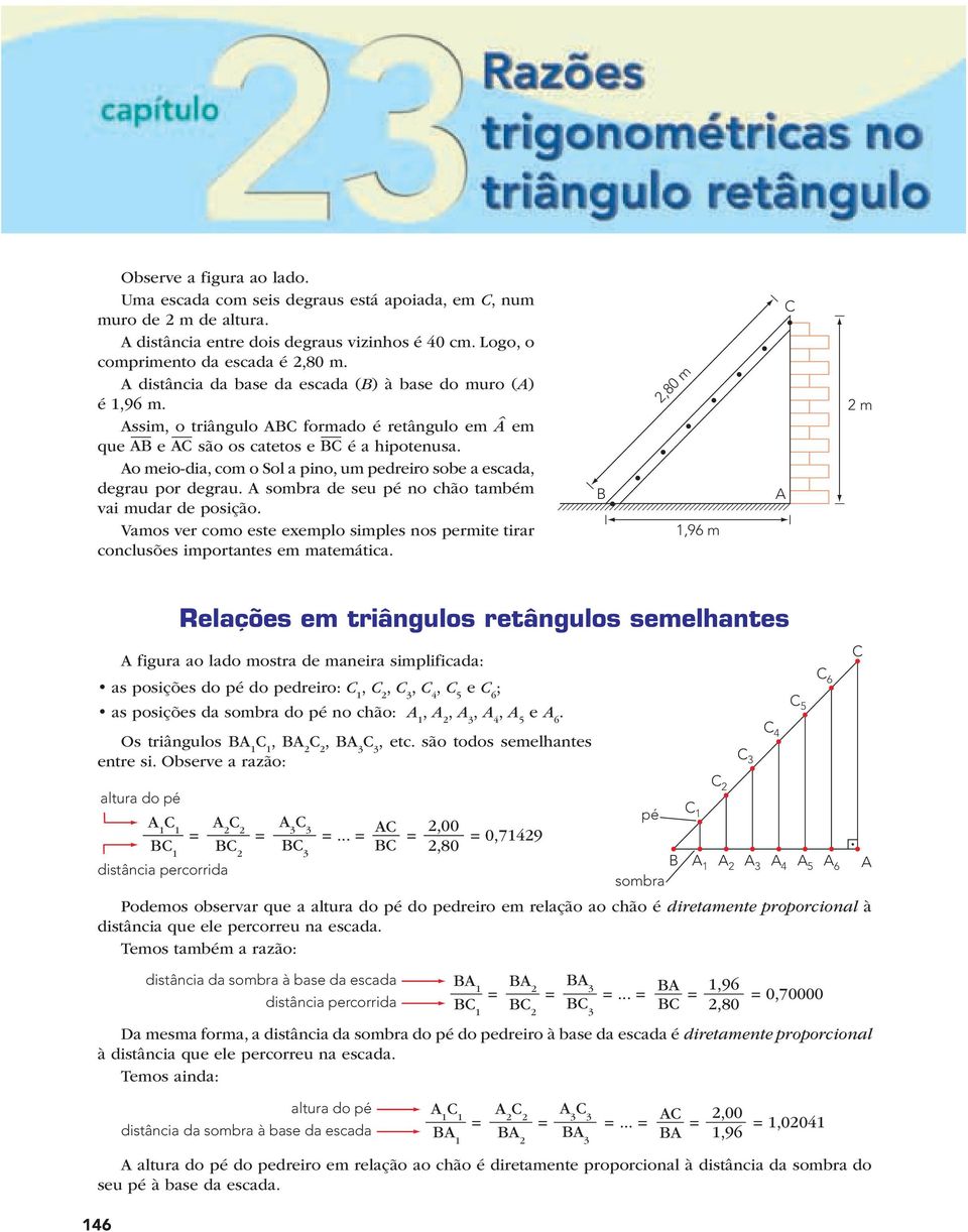 sombr de seu pé no chão tmbém vi mudr de posição. Vmos ver como este eemplo simples nos permite tirr conclusões importntes em mtemátic.