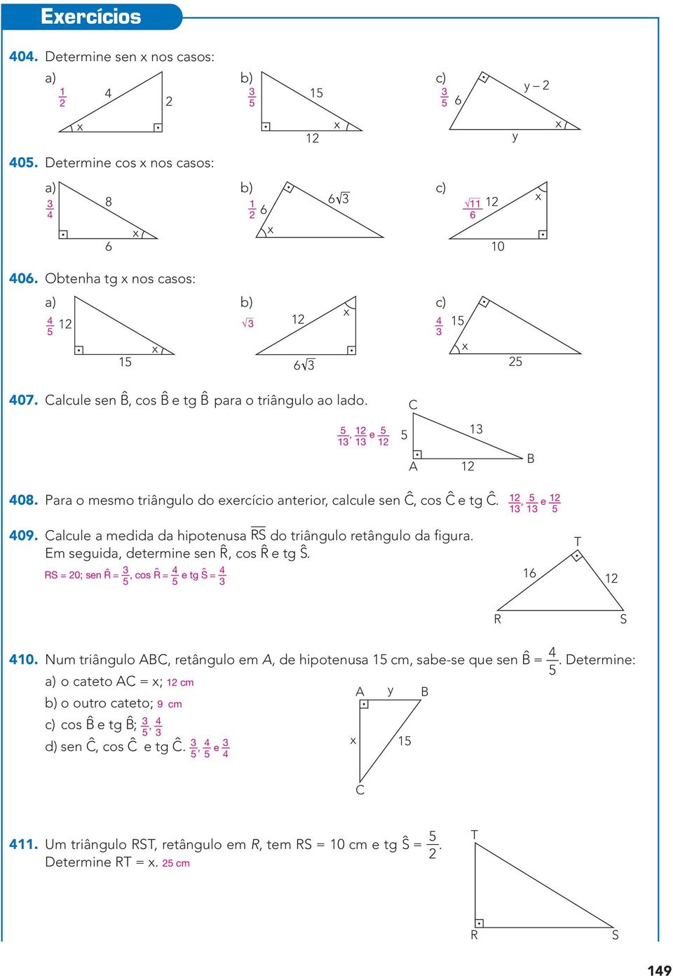 lcule medid d hipotenus RS do triângulo retângulo d figur. Em se guid determine sen Rˆ cos Rˆ e tg Ŝ. T RS = 0; sen Rˆ = cos Rˆ = 4 e tg Ŝ = 4 1 1 R S 410.