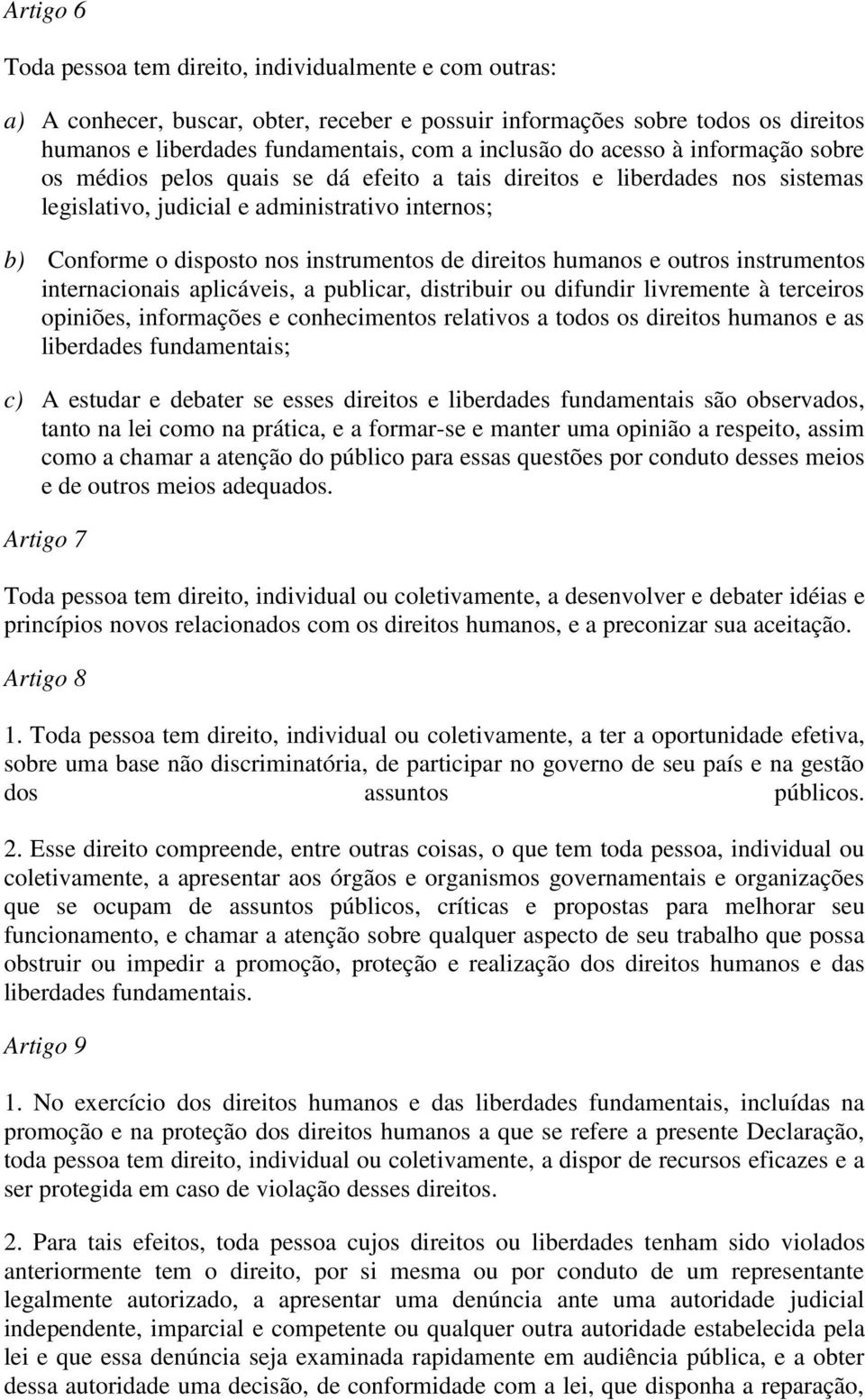 direitos humanos e outros instrumentos internacionais aplicáveis, a publicar, distribuir ou difundir livremente à terceiros opiniões, informações e conhecimentos relativos a todos os direitos humanos