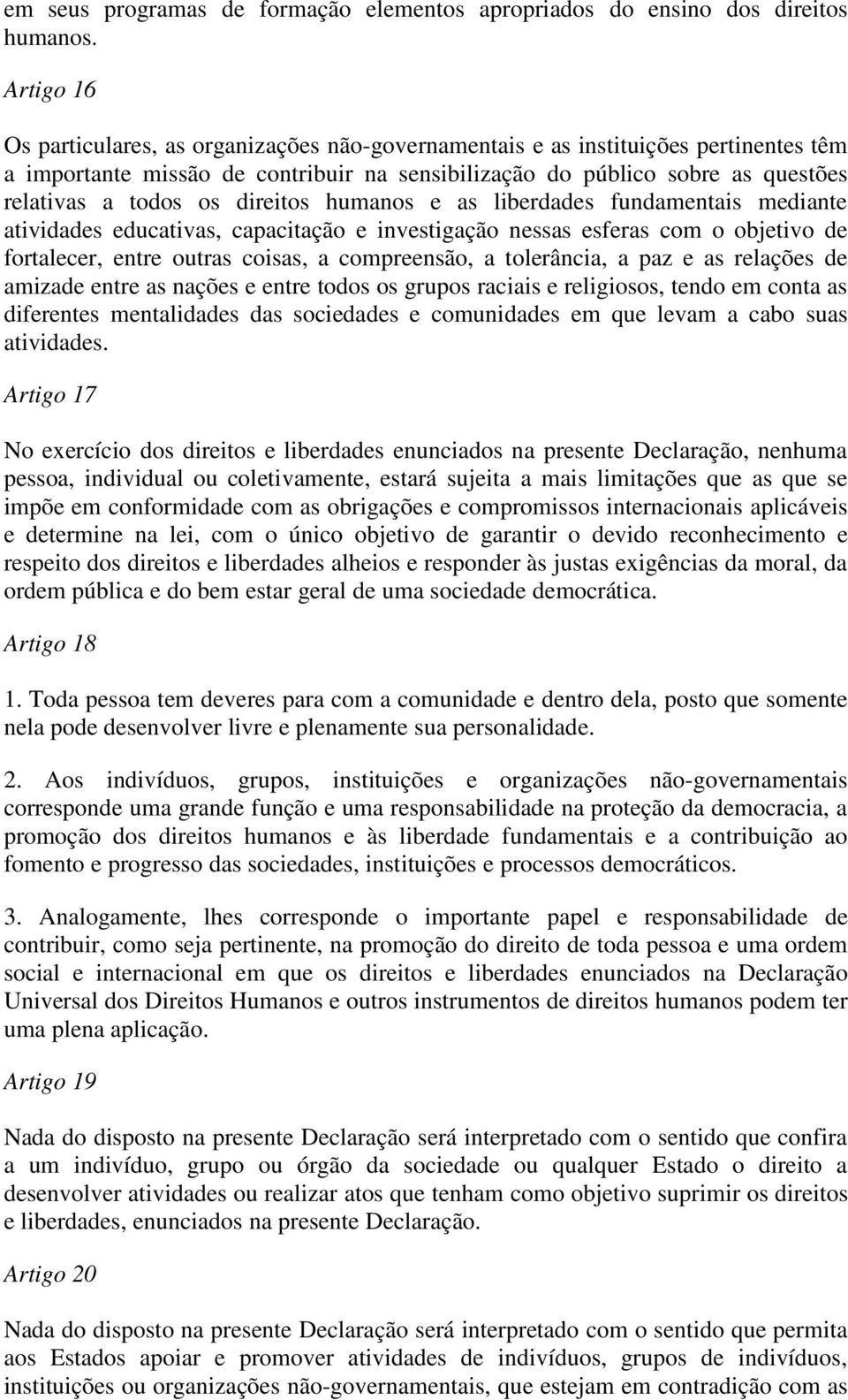 direitos humanos e as liberdades fundamentais mediante atividades educativas, capacitação e investigação nessas esferas com o objetivo de fortalecer, entre outras coisas, a compreensão, a tolerância,