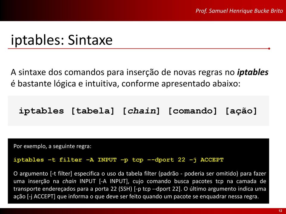 filter (padrão - poderia ser omitido) para fazer uma inserção na chain INPUT [-A INPUT], cujo comando busca pacotes tcp na camada de transporte endereçados para