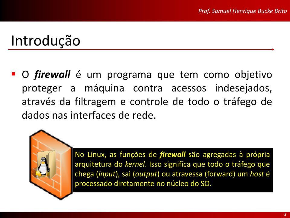 No Linux, as funções de firewall são agregadas à própria arquitetura do kernel.