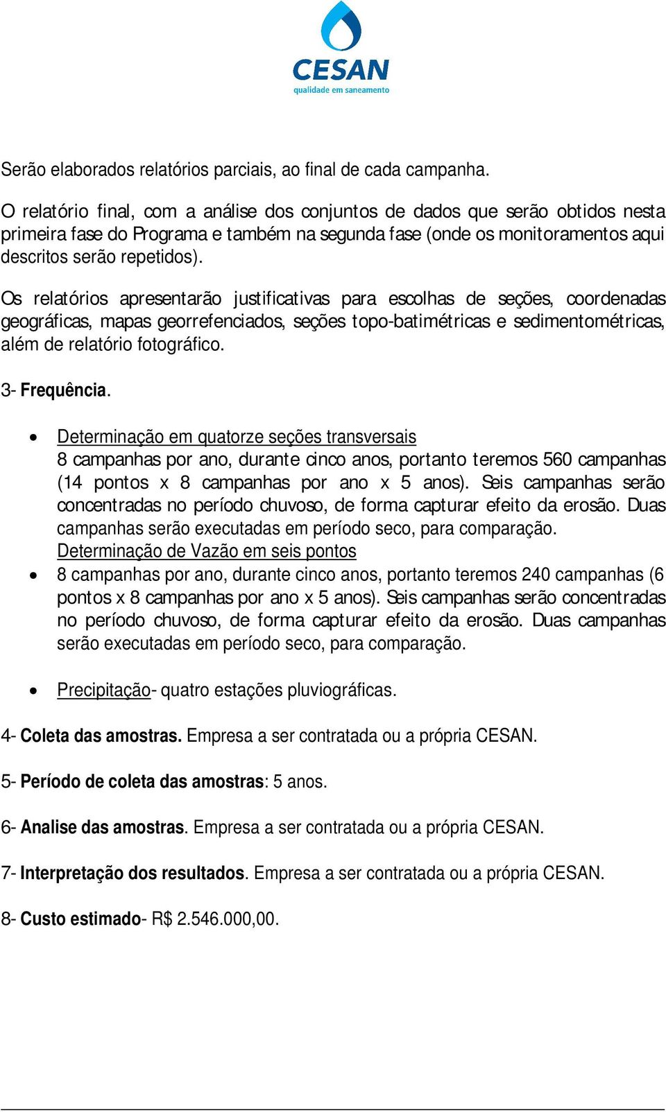 Os relatórios apresentarão justificativas para escolhas de seções, coordenadas geográficas, mapas georrefenciados, seções topo-batimétricas e sedimentométricas, além de relatório fotográfico.