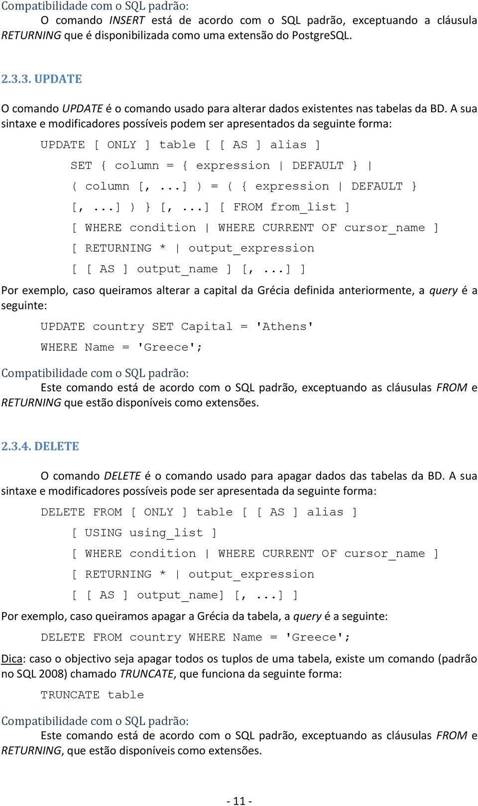 A sua sintaxe e modificadores possíveis podem ser apresentados da seguinte forma: UPDATE [ ONLY ] table [ [ AS ] alias ] SET { column = { expression DEFAULT } ( column [,.