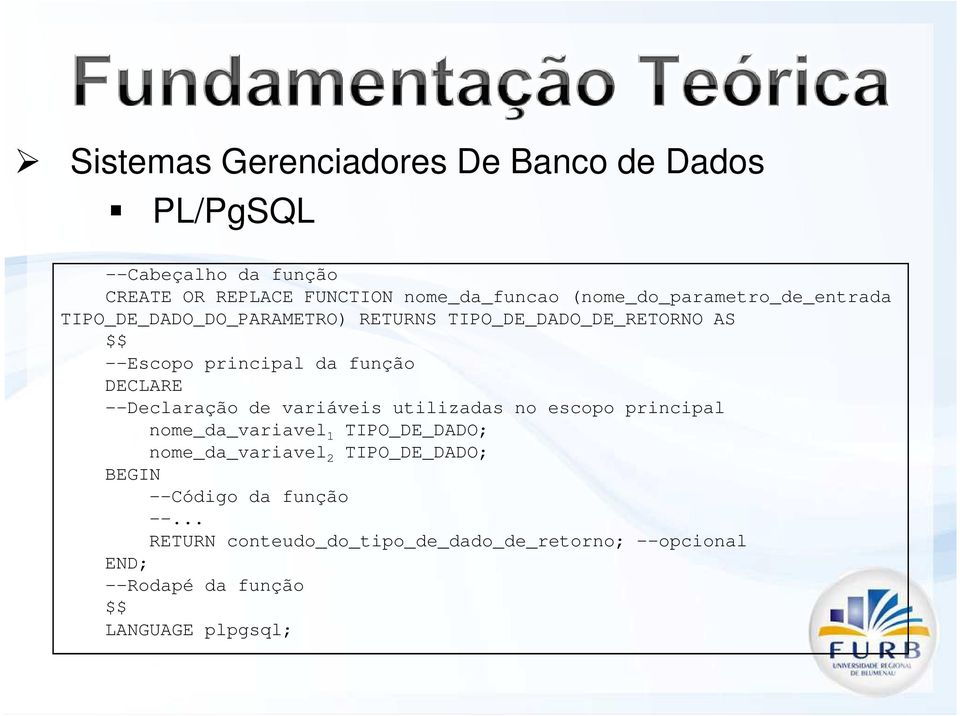 DECLARE --Declaração de variáveis utilizadas no escopo principal nome_da_variavel 1 TIPO_DE_DADO; nome_da_variavel 2