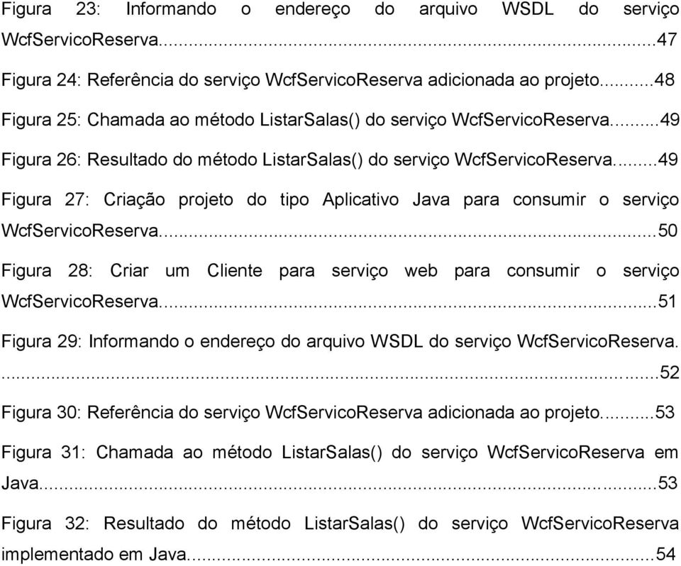 ..49 Figura 27: Criação projeto do tipo Aplicativo Java para consumir o serviço WcfServicoReserva...50 Figura 28: Criar um Cliente para serviço web para consumir o serviço WcfServicoReserva.
