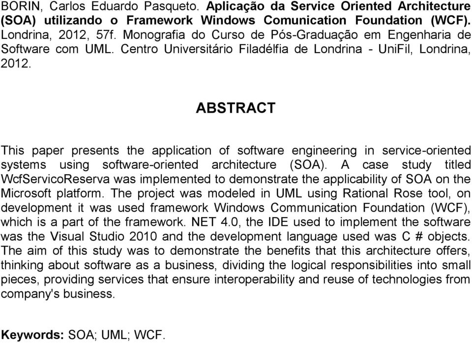 ABSTRACT This paper presents the application of software engineering in service-oriented systems using software-oriented architecture (SOA).