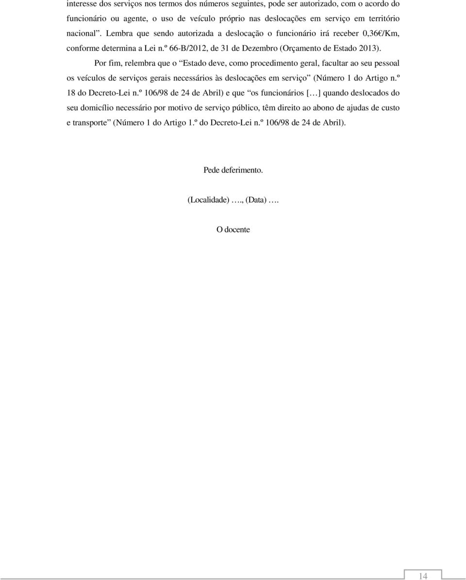 Por fim, relembra que o Estado deve, como procedimento geral, facultar ao seu pessoal os veículos de serviços gerais necessários às deslocações em serviço (Número 1 do Artigo n.º 18 do Decreto-Lei n.