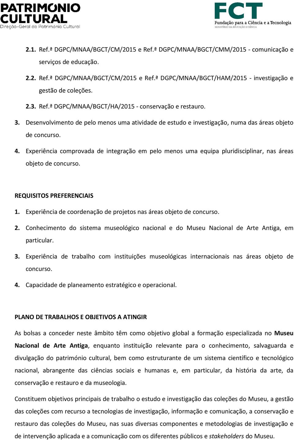 Experiência comprovada de integração em pelo menos uma equipa pluridisciplinar, nas áreas objeto de concurso. REQUISITOS PREFERENCIAIS 1.