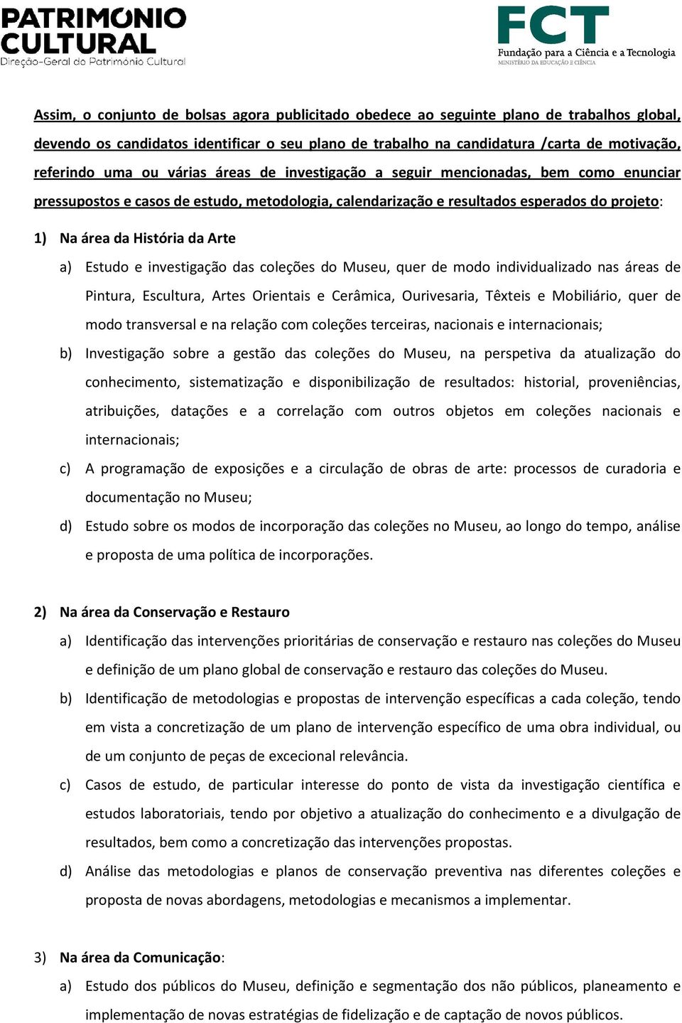 Arte a) Estudo e investigação das coleções do Museu, quer de modo individualizado nas áreas de Pintura, Escultura, Artes Orientais e Cerâmica, Ourivesaria, Têxteis e Mobiliário, quer de modo