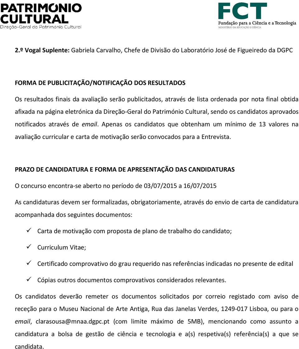 Apenas os candidatos que obtenham um mínimo de 13 valores na avaliação curricular e carta de motivação serão convocados para a Entrevista.