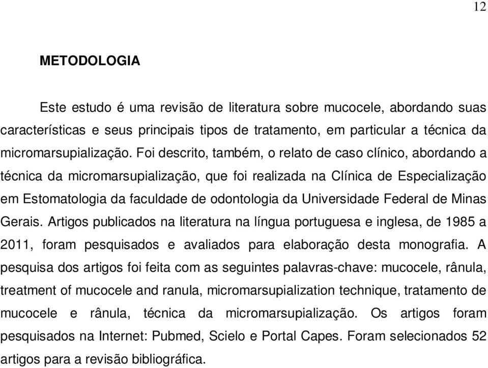 Universidade Federal de Minas Gerais. Artigos publicados na literatura na língua portuguesa e inglesa, de 1985 a 2011, foram pesquisados e avaliados para elaboração desta monografia.