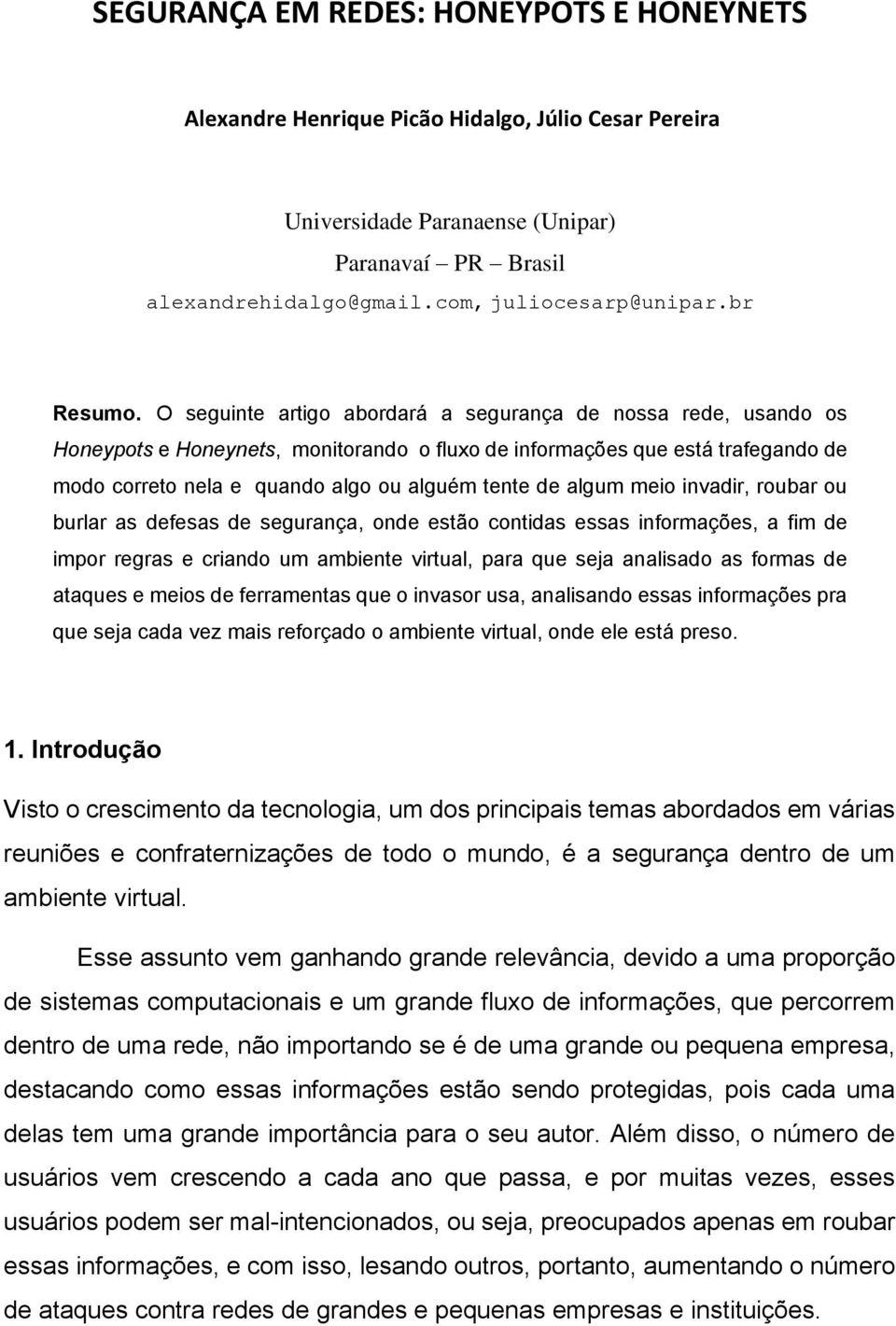 O seguinte artigo abordará a segurança de nossa rede, usando os Honeypots e Honeynets, monitorando o fluxo de informações que está trafegando de modo correto nela e quando algo ou alguém tente de