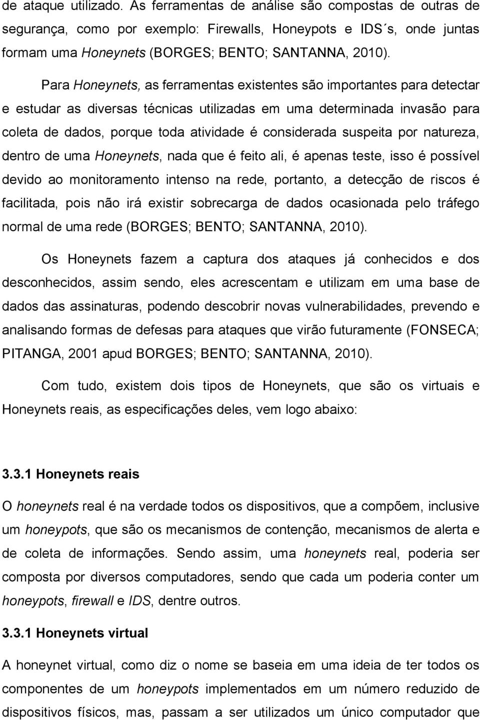 suspeita por natureza, dentro de uma Honeynets, nada que é feito ali, é apenas teste, isso é possível devido ao monitoramento intenso na rede, portanto, a detecção de riscos é facilitada, pois não